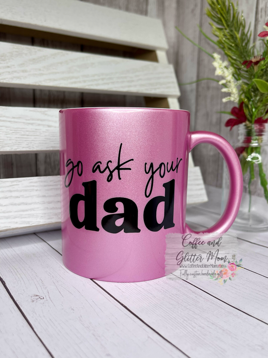 Go Ask Dad 11oz Pink Pearl Ceramic Mug