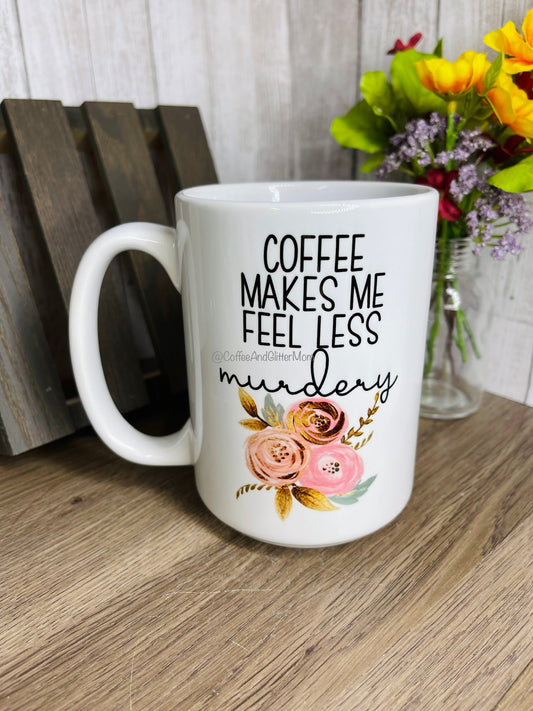 Coffee Makes Me Feel Less Murdery Ceramic Mug