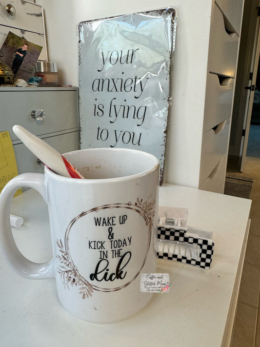 Kick Today in the Dick Ceramic Mug