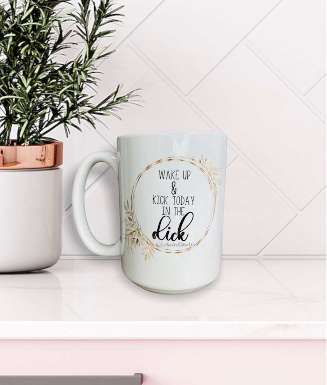 Kick Today in the Dick Ceramic Mug