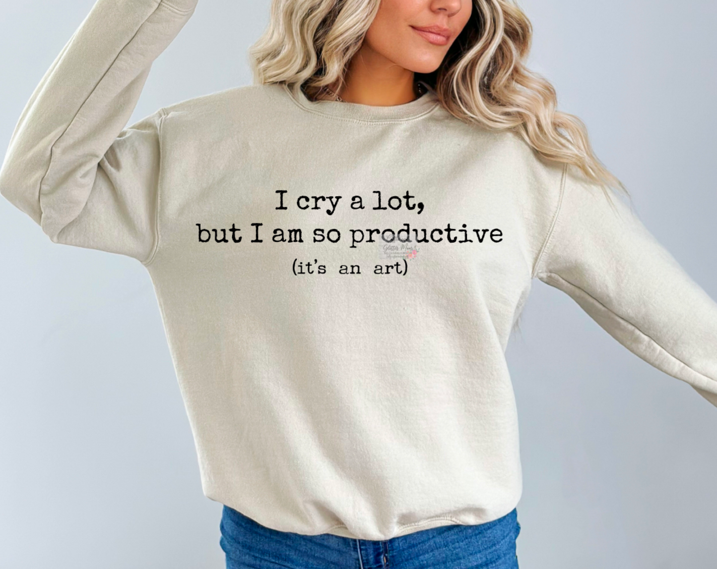 I Cry But I'm Productive Unisex Tee or Sweatshirt