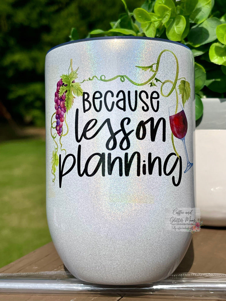 Because Lesson Planning 12oz Holographic Sparkle Wine Tumbler