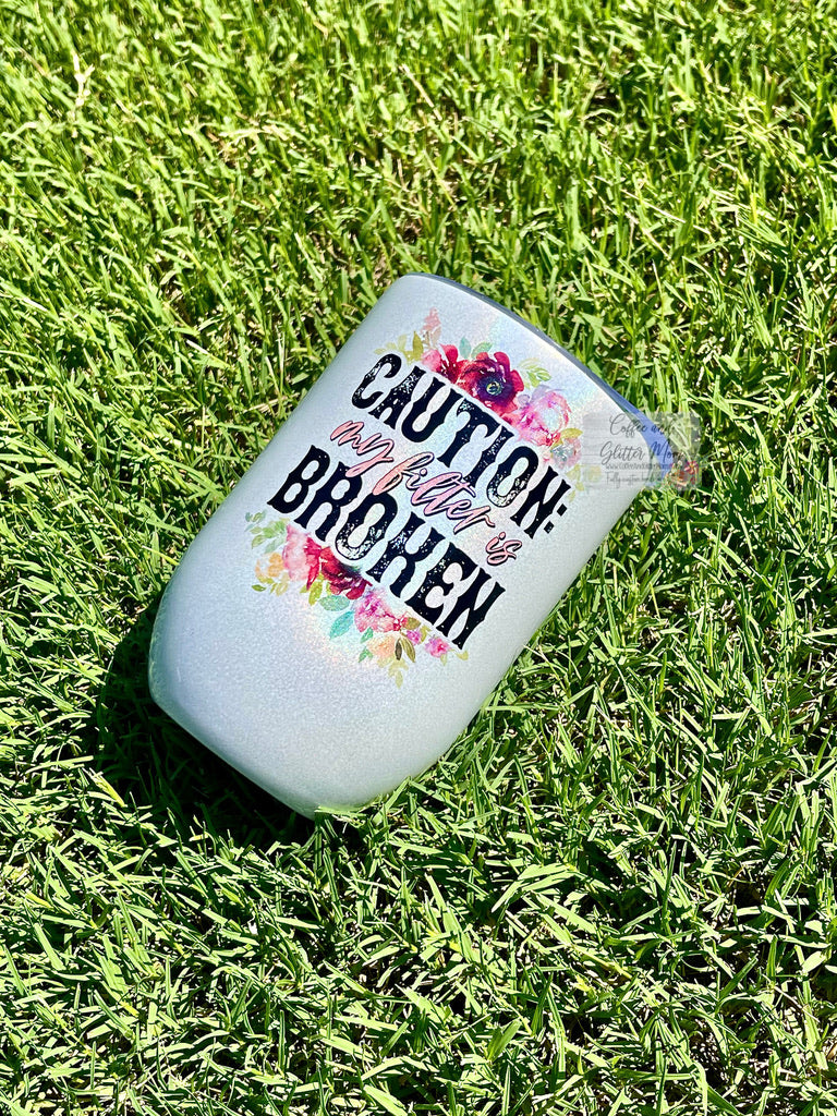 Caution: Filter is Broken 12oz Holographic Sparkle Wine Tumbler