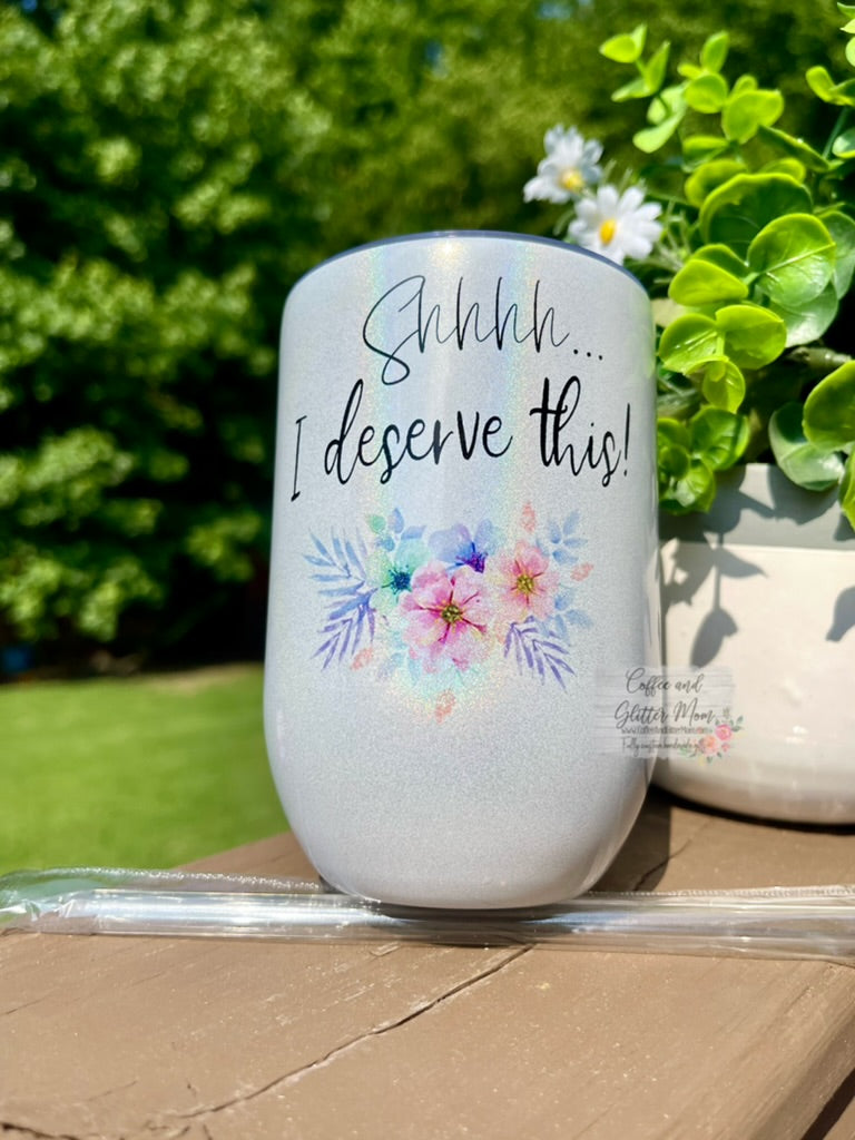 Shh, I Deserve This 12oz Holographic Sparkle Wine Tumbler