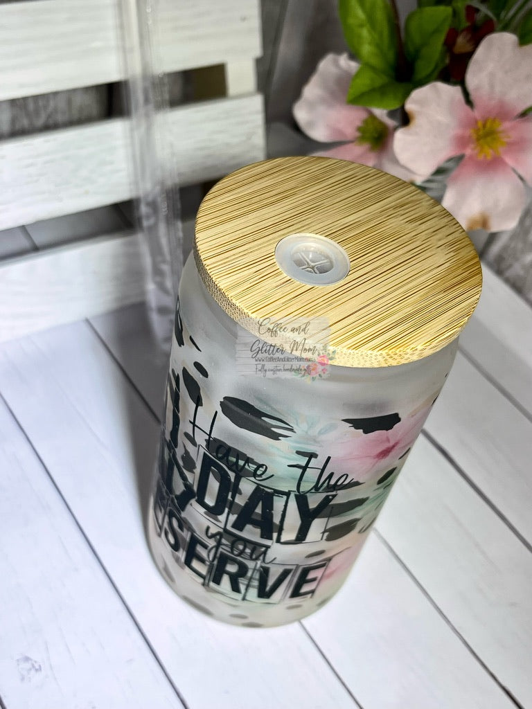 Have the Day You Deserve 12oz Glass Can