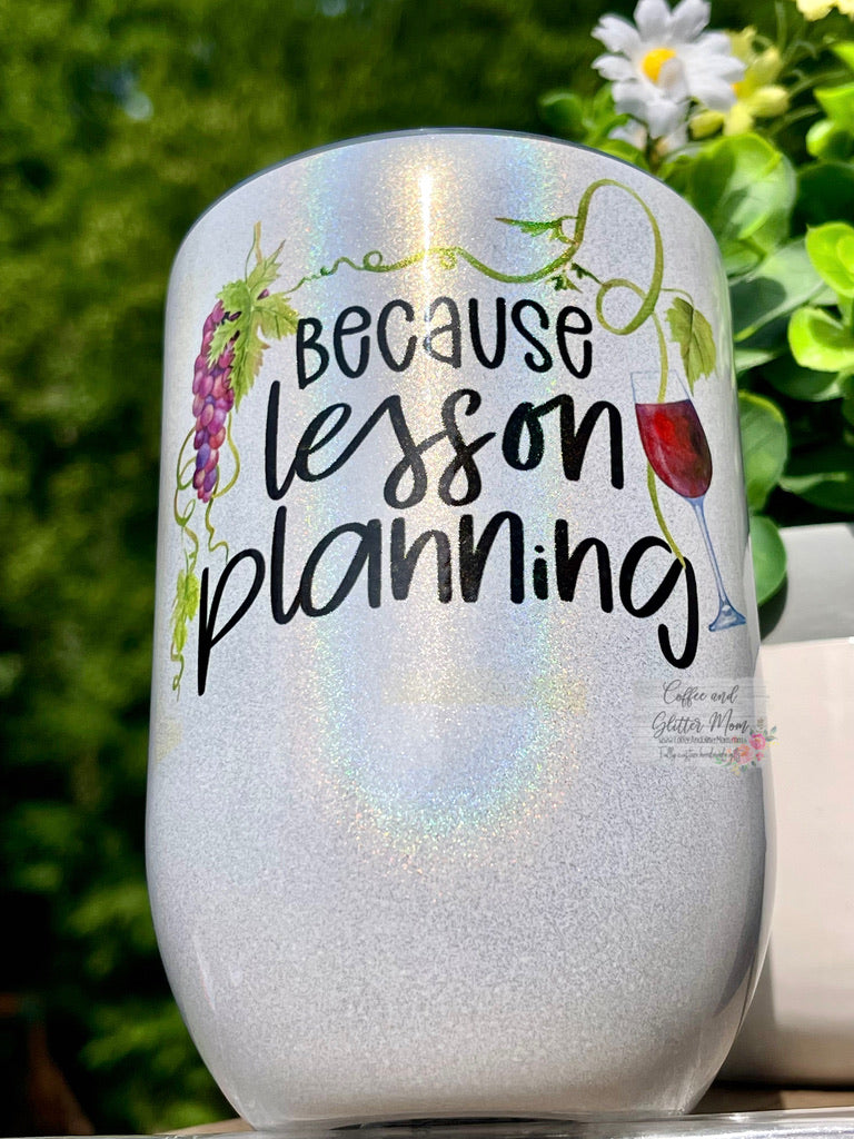 Because Lesson Planning 12oz Holographic Sparkle Wine Tumbler