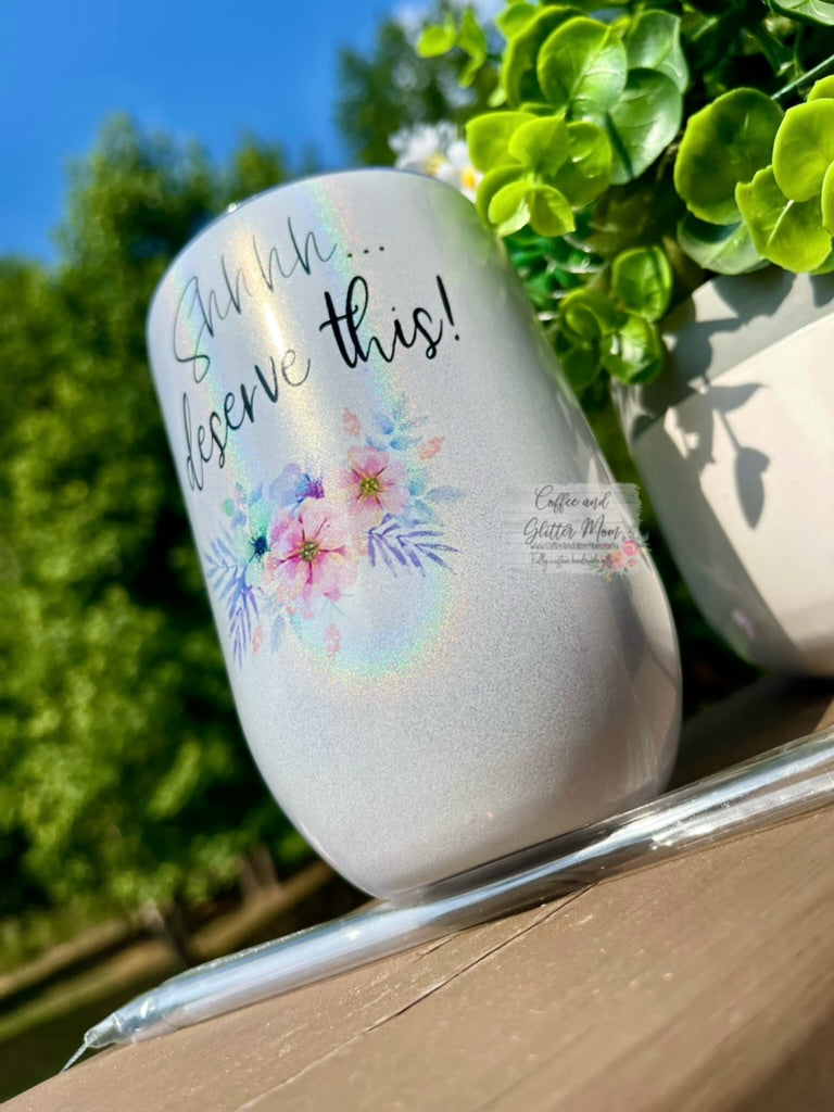Shh, I Deserve This 12oz Holographic Sparkle Wine Tumbler