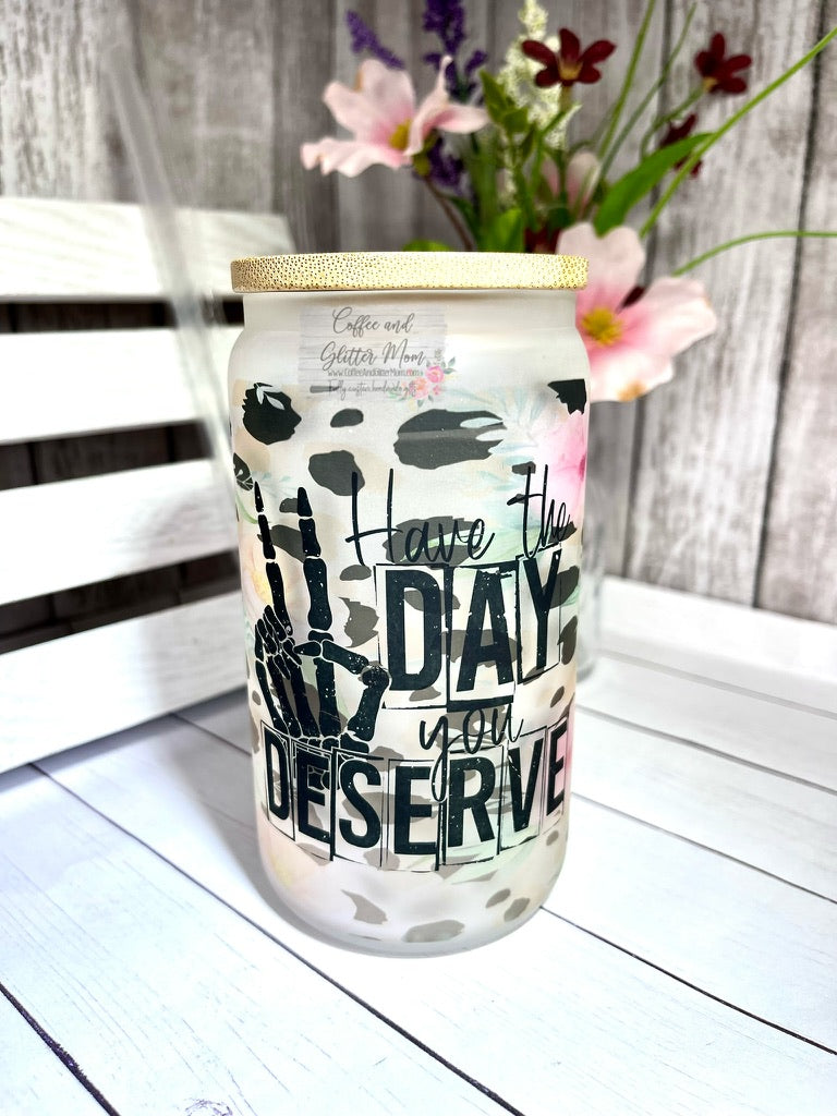 Have the Day You Deserve 12oz Glass Can