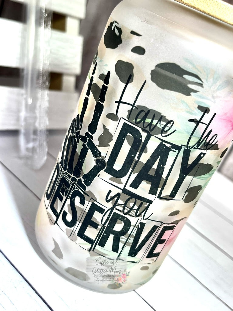 Have the Day You Deserve 12oz Glass Can