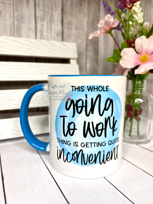 Going to Work is Inconvenient 12oz Blue Ceramic Mug