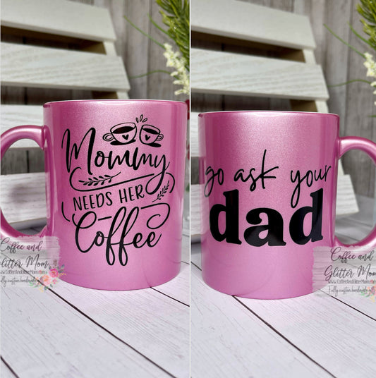 Mommy Needs Coffee/Go Ask Dad 11oz Pink Pearl Ceramic Mug