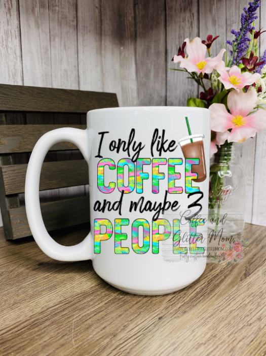 I Only Like Coffee And 3 People Ceramic Mug