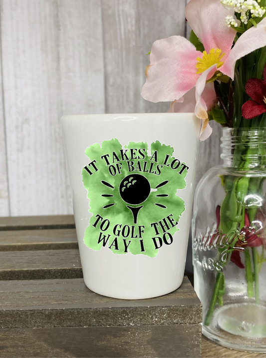 Takes Balls to Golf The Way I Do Shot Glass