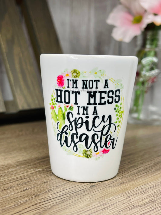I'm Not A Hot Mess Shot Glass