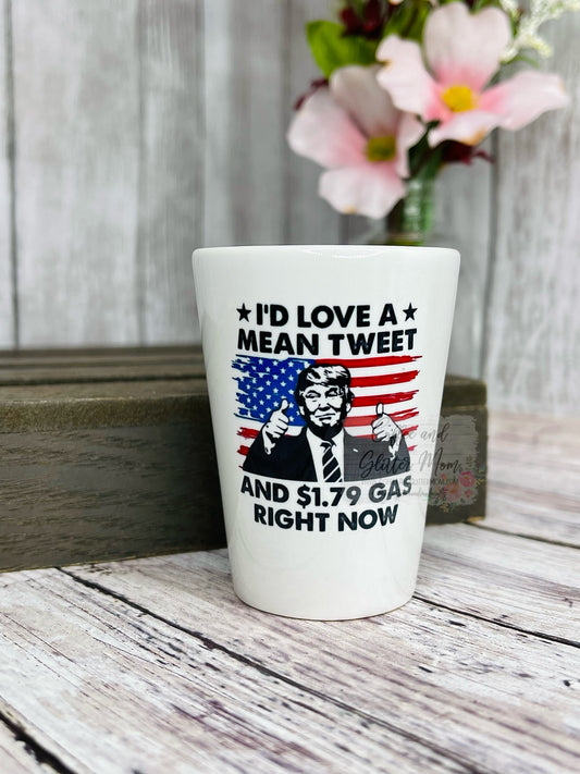RTS I'd Love A Mean Tweet and Gas Ceramic Shot Glass