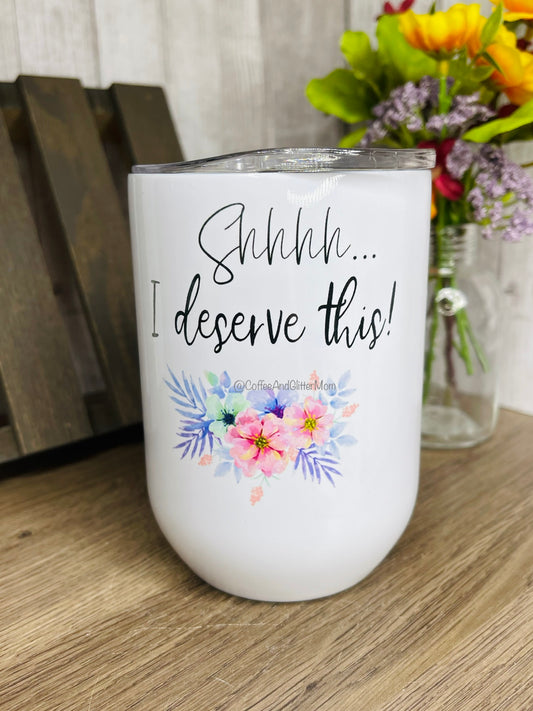 RTS Shh... I Deserve This 12oz Wine Tumbler