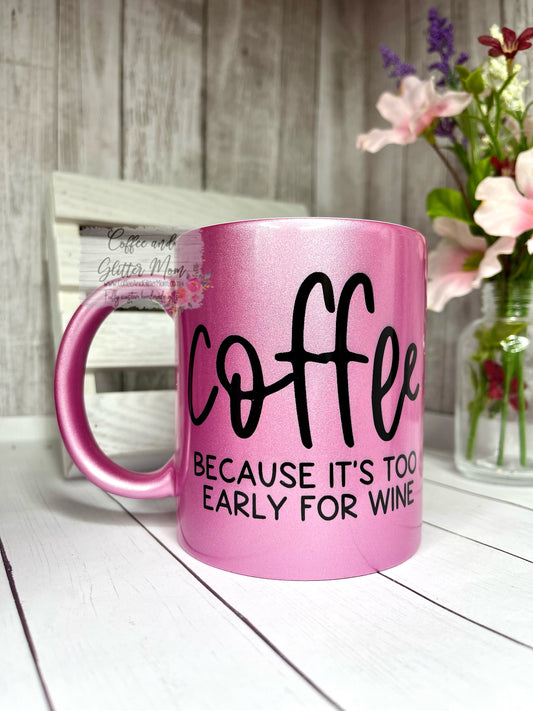 Coffee Too Early For Wine 11oz Pink Pearl Ceramic Mug