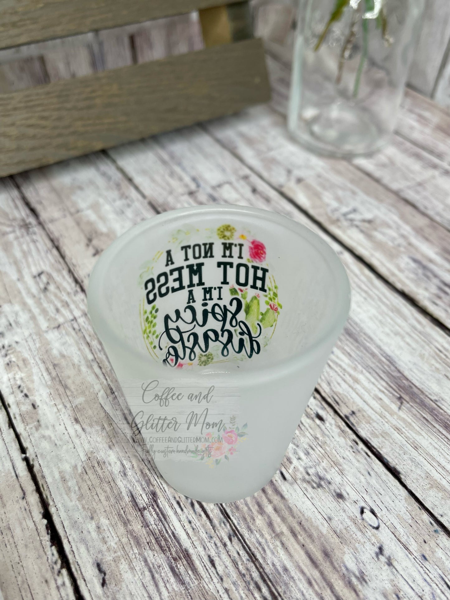 I'm Not A Hot Mess Frosted Shot Glass
