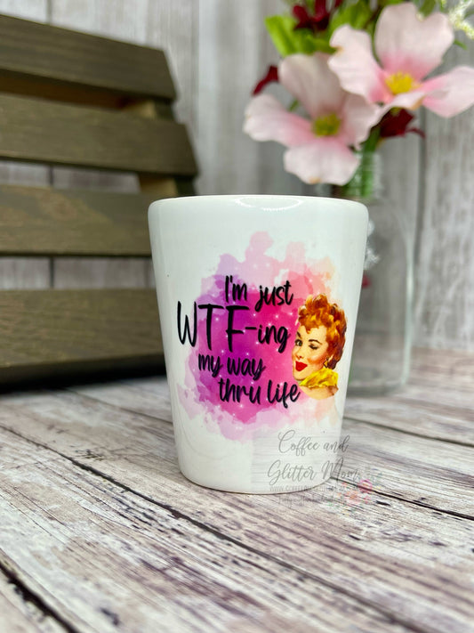 I'm Just WTFing My Way Shot Glass
