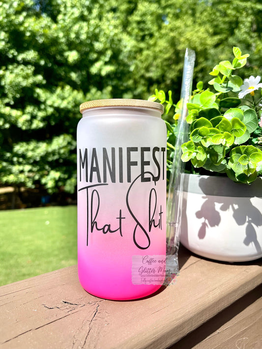 Manifest That Shit 16oz Pick Your Color Glass Can