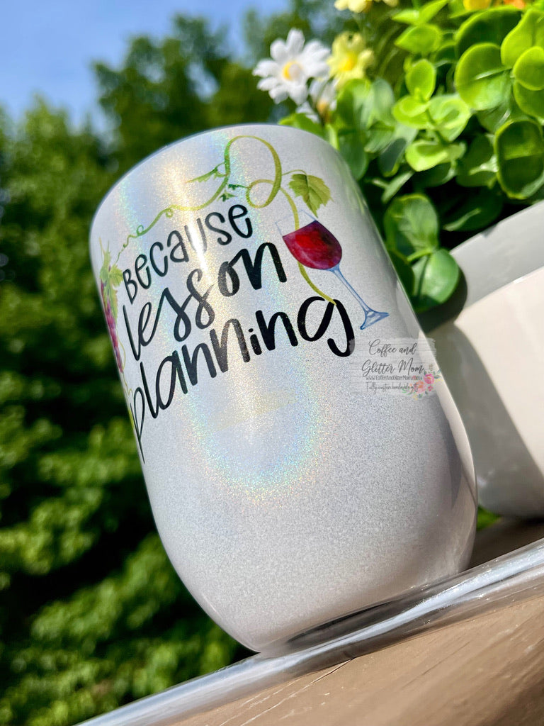 Because Lesson Planning 12oz Holographic Sparkle Wine Tumbler