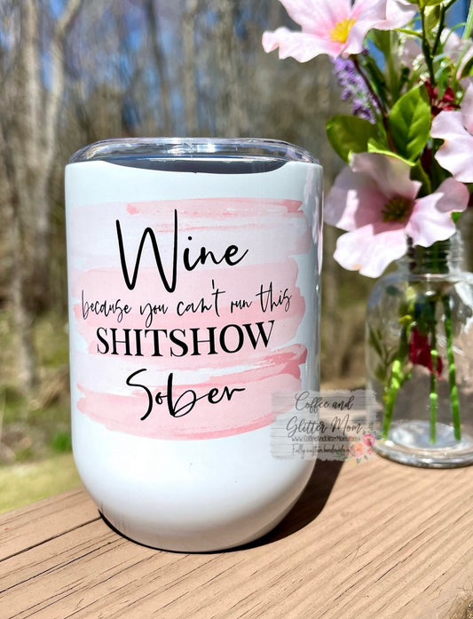 Can’t Run This Shitshow Sober 12oz Wine Tumbler