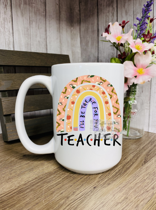 Teacher I'll Be There For You Friends Ceramic Mug