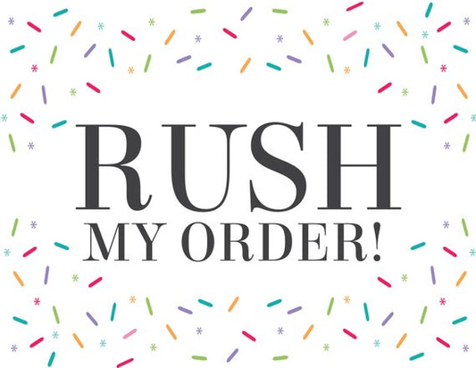Rush my order!!