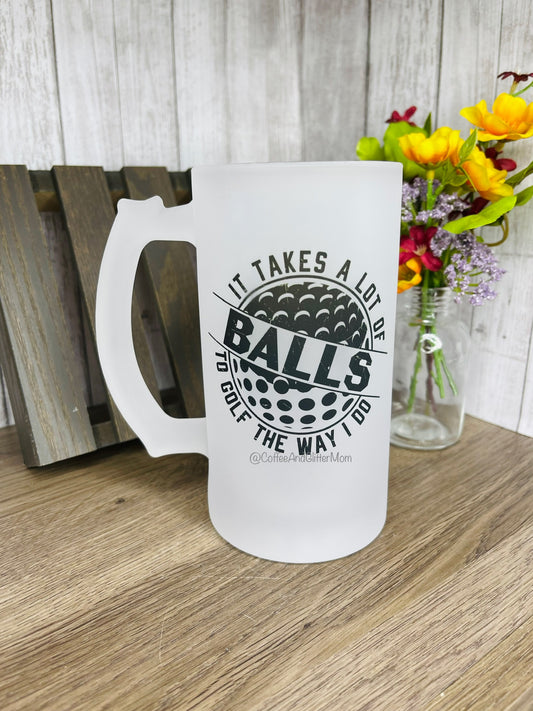 Takes A Lot Of Balls 16oz Frosted Glass Stein