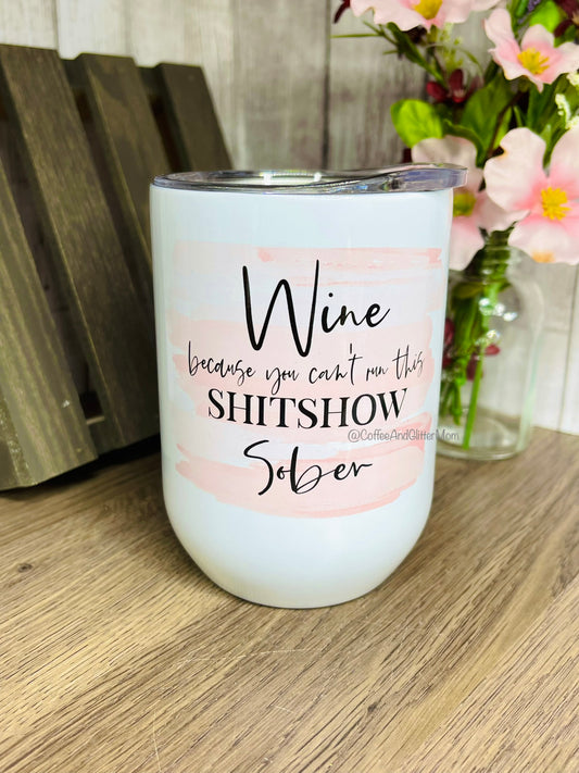 Can’t Run This Shitshow Sober 12oz Wine Tumbler