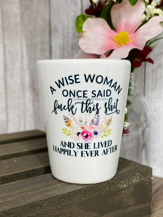 A Wise Woman Once Said Fuck This Shit Shot Glass