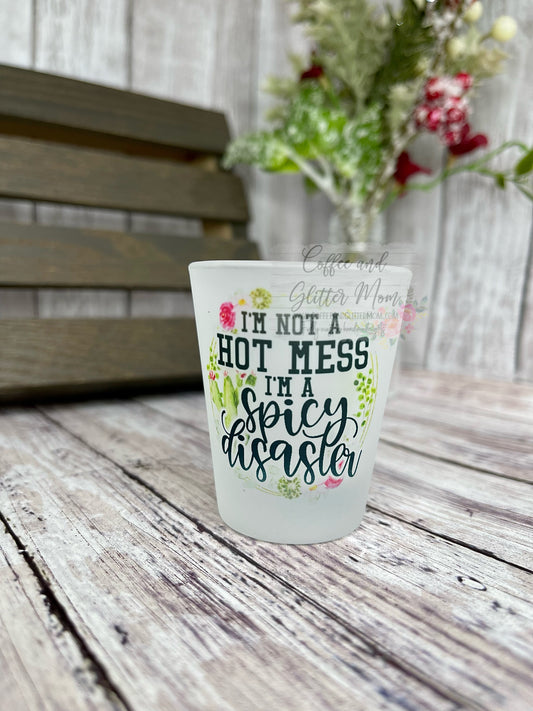 I'm Not A Hot Mess Frosted Shot Glass