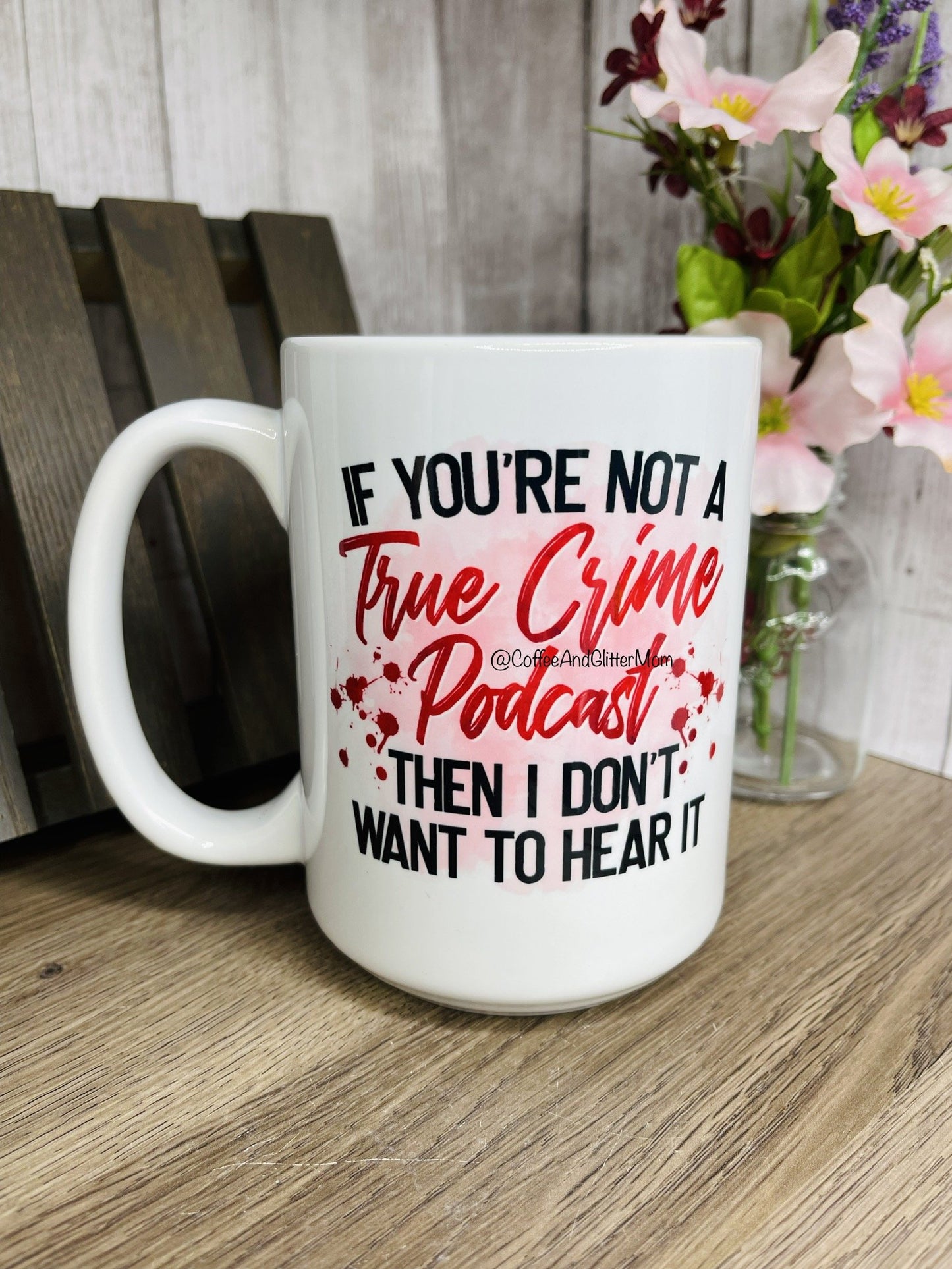 15oz If You’re Not A True Crime Podcast.. Ceramic Mug