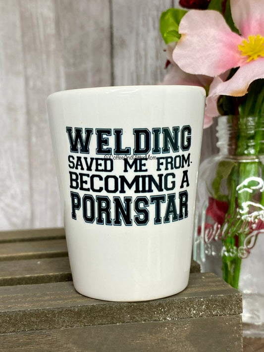 Welding Saved Me From Becoming A Pornstar Shot Glass