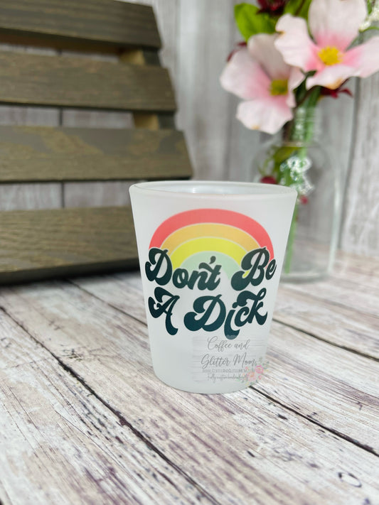 Don't Be A Dick Frosted Shot Glass